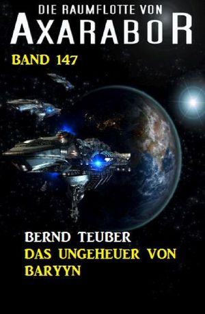 [Die Raumflotte von Axarabor 147] • Das Ungeheuer von Baryyn: Die Raumflotte von Axarabor 147